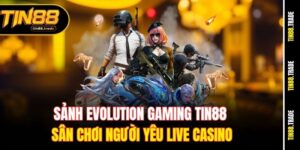 Sảnh Evolution Gaming Tin88 sân chơi người yêu live casino